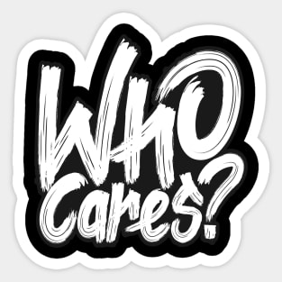 Who Cares Anyway Sticker